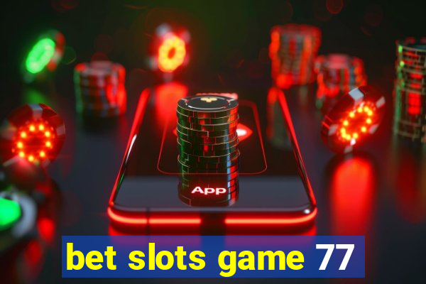 bet slots game 77